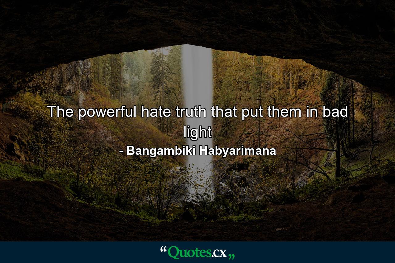 The powerful hate truth that put them in bad light - Quote by Bangambiki Habyarimana