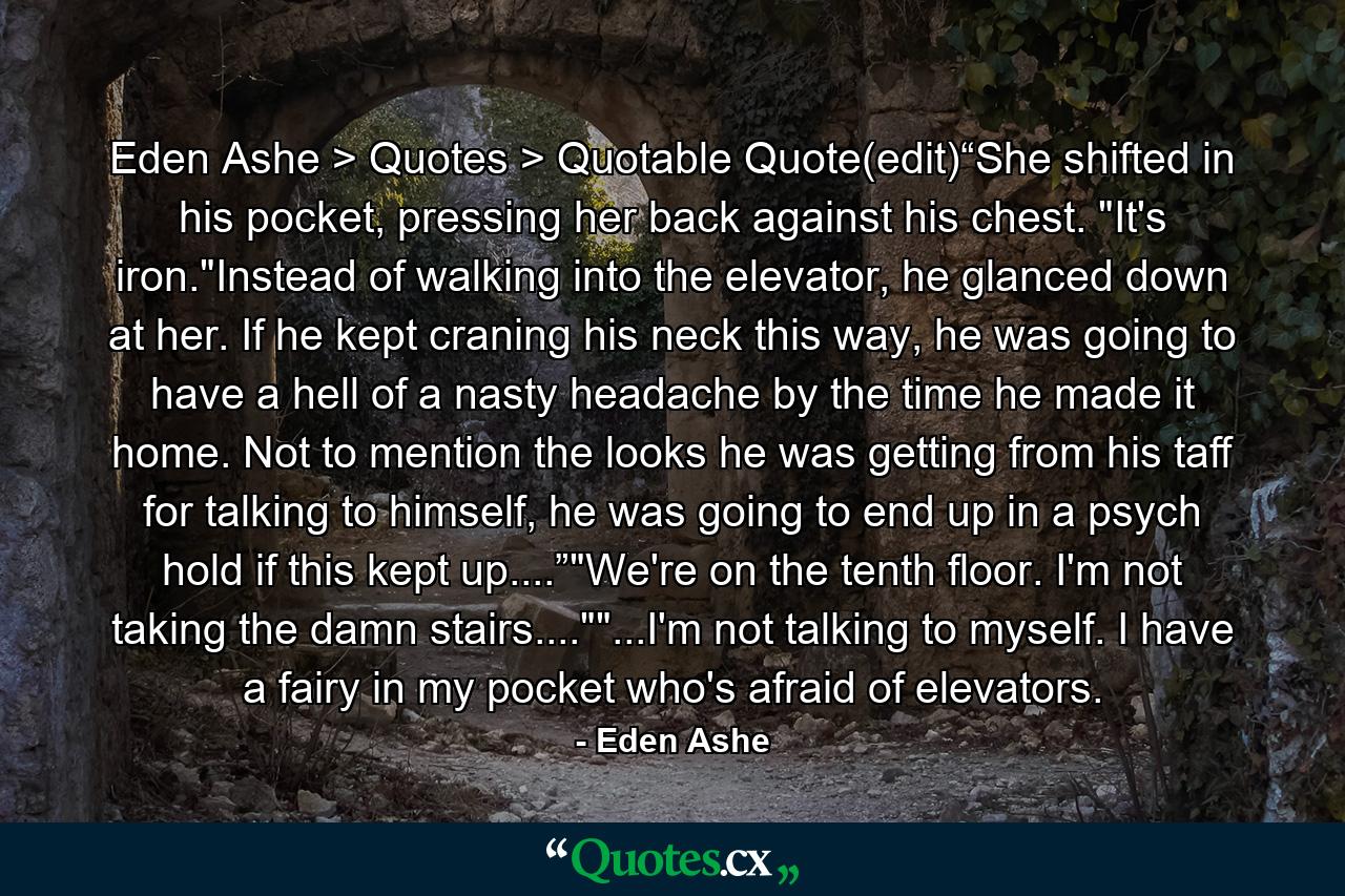 Eden Ashe > Quotes > Quotable Quote(edit)“She shifted in his pocket, pressing her back against his chest. 