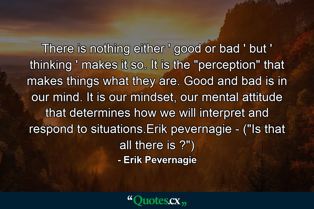 There is nothing either ' good or bad ' but ' thinking ' makes it so. It is the 