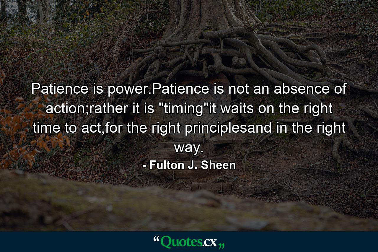 Patience is power.Patience is not an absence of action;rather it is 