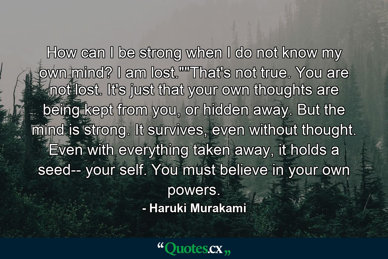 How can I be strong when I do not know my own mind? I am lost.