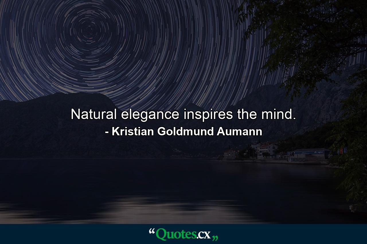 Natural elegance inspires the mind. - Quote by Kristian Goldmund Aumann