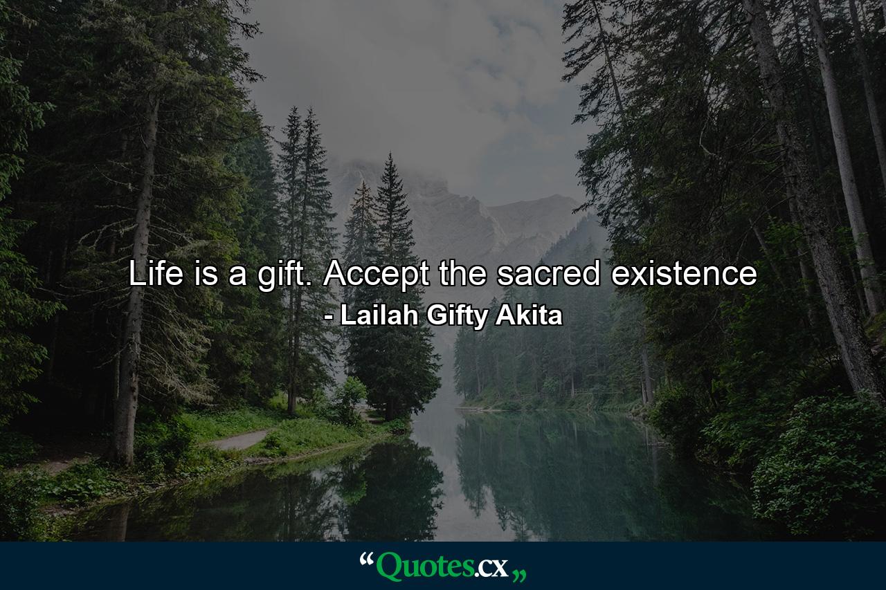 Life is a gift. Accept the sacred existence - Quote by Lailah Gifty Akita