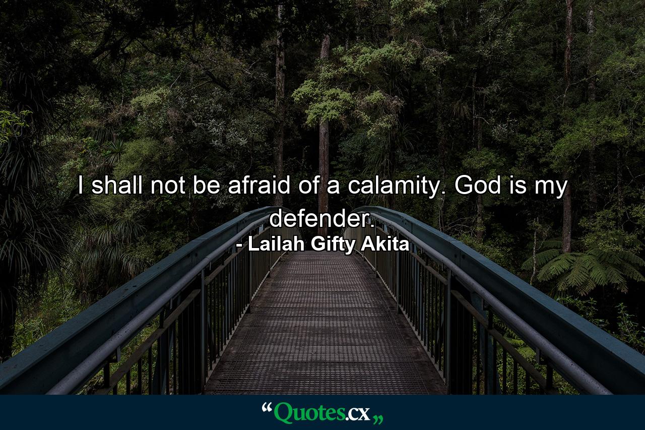 I shall not be afraid of a calamity. God is my defender. - Quote by Lailah Gifty Akita