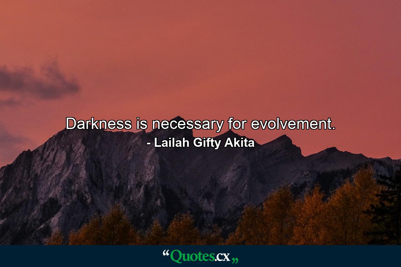 Darkness is necessary for evolvement. - Quote by Lailah Gifty Akita