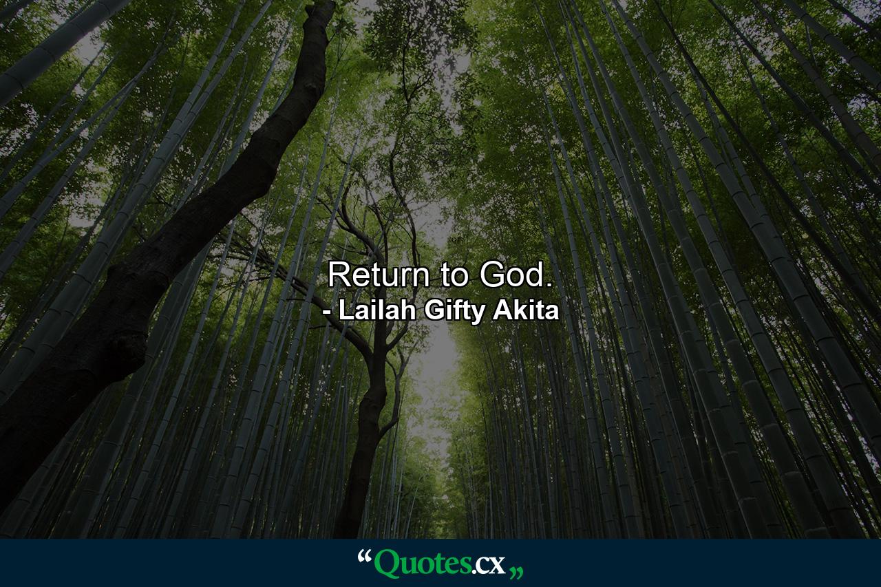 Return to God. - Quote by Lailah Gifty Akita