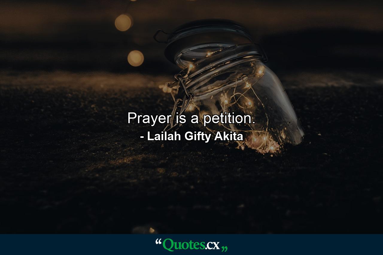 Prayer is a petition. - Quote by Lailah Gifty Akita