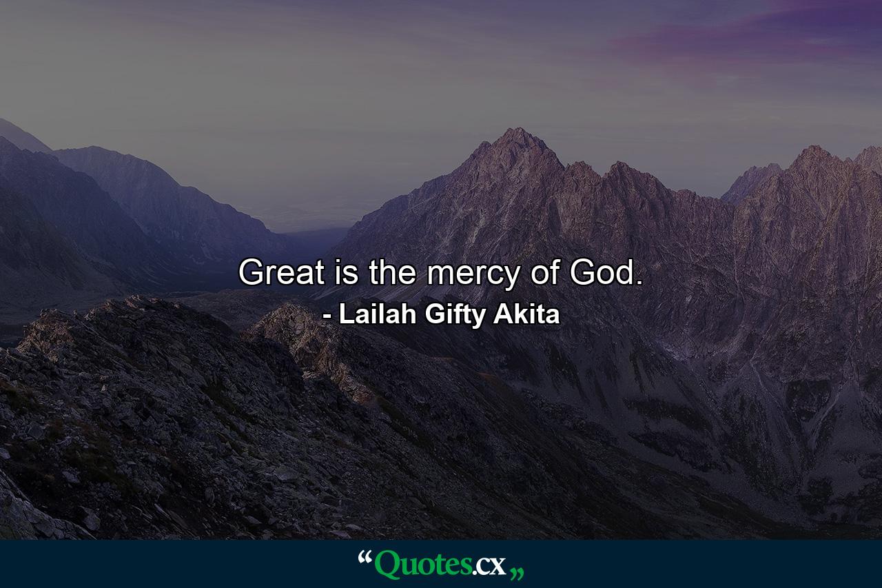 Great is the mercy of God. - Quote by Lailah Gifty Akita