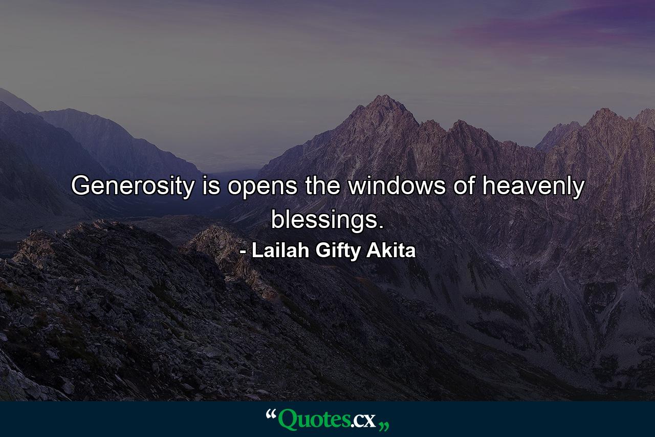 Generosity is opens the windows of heavenly blessings. - Quote by Lailah Gifty Akita