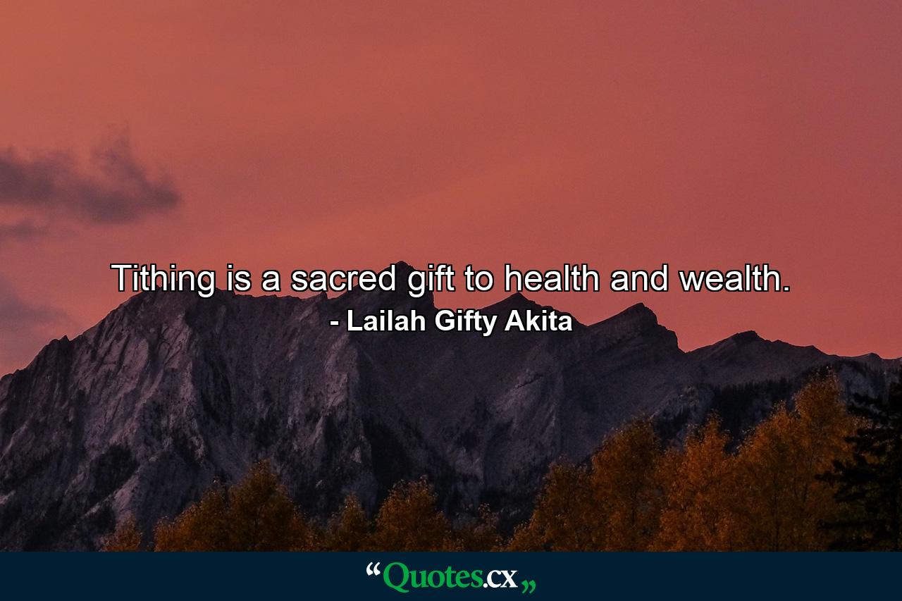 Tithing is a sacred gift to health and wealth. - Quote by Lailah Gifty Akita