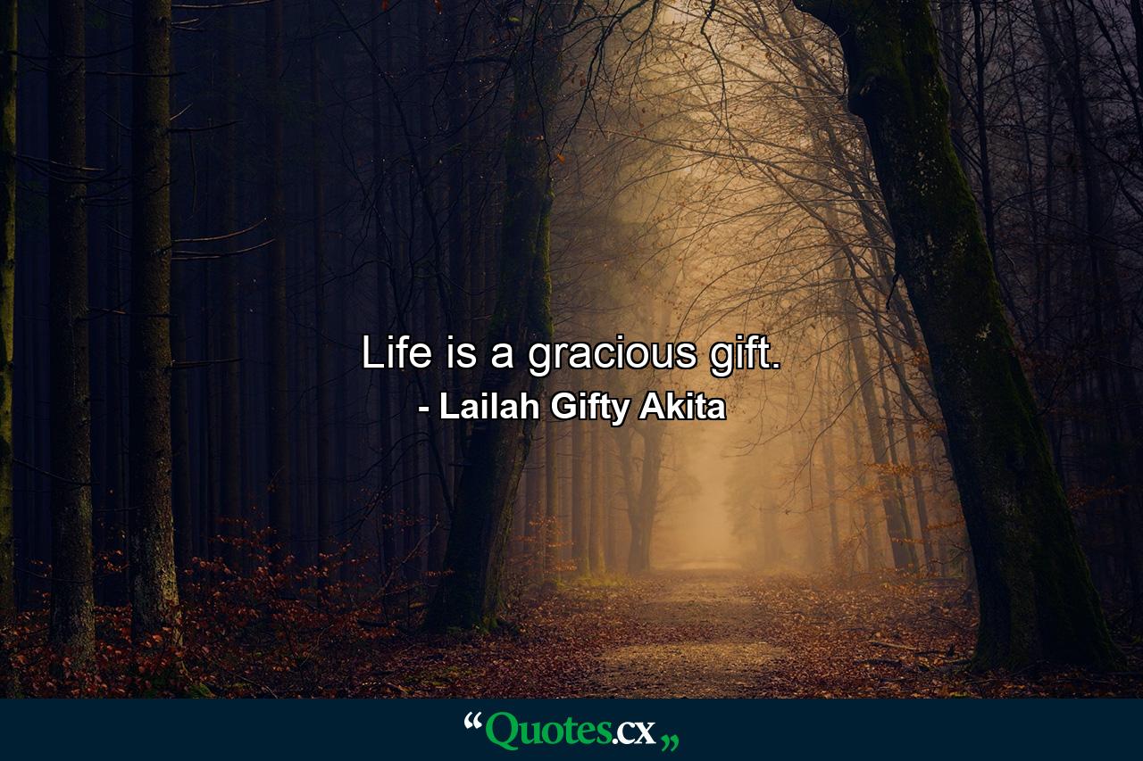 Life is a gracious gift. - Quote by Lailah Gifty Akita