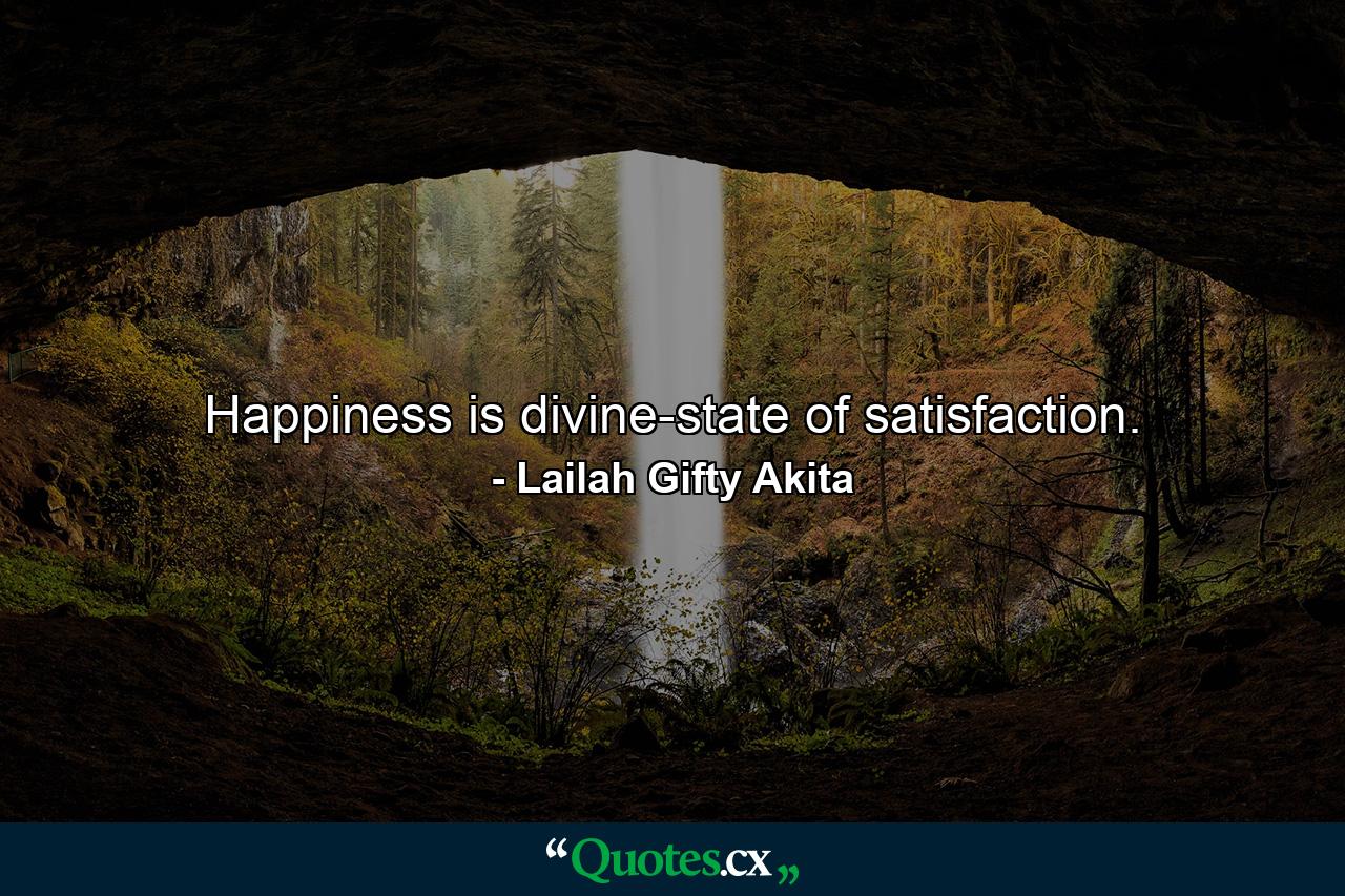 Happiness is divine-state of satisfaction. - Quote by Lailah Gifty Akita