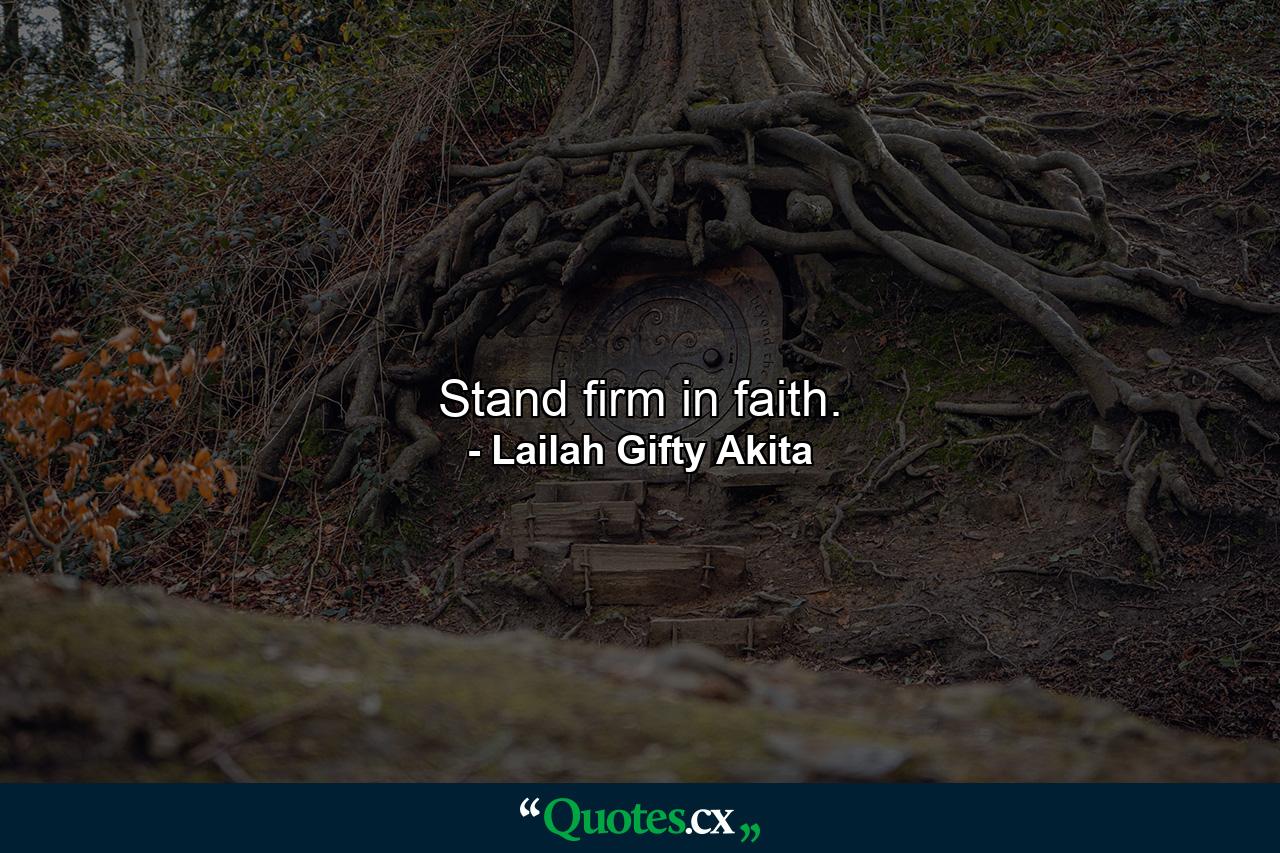 Stand firm in faith. - Quote by Lailah Gifty Akita