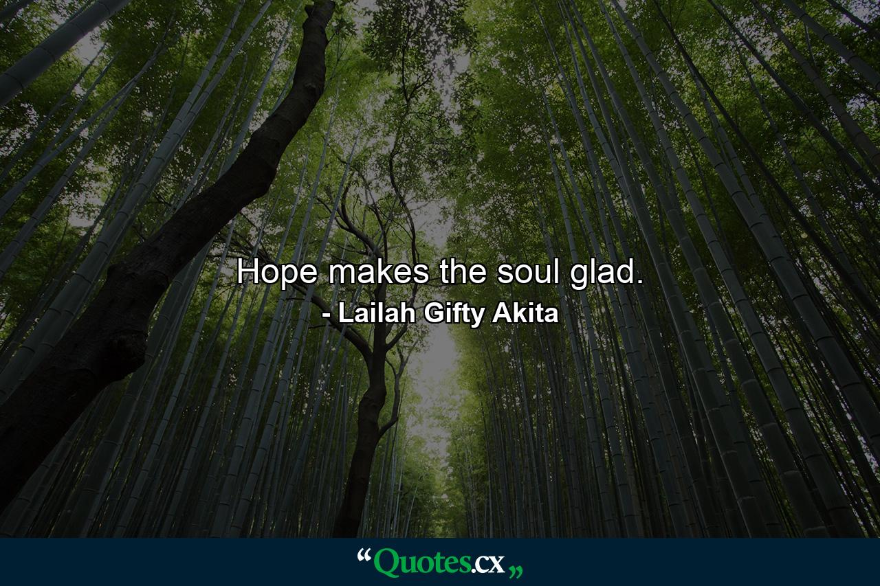 Hope makes the soul glad. - Quote by Lailah Gifty Akita