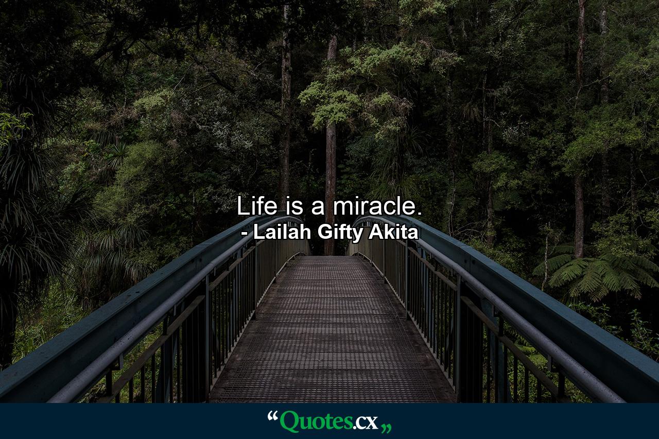 Life is a miracle. - Quote by Lailah Gifty Akita