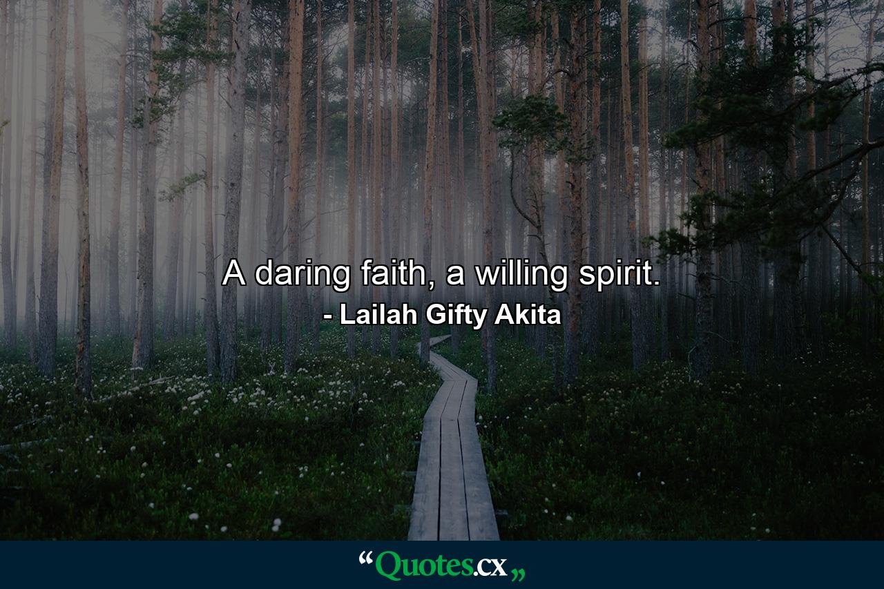 A daring faith, a willing spirit. - Quote by Lailah Gifty Akita