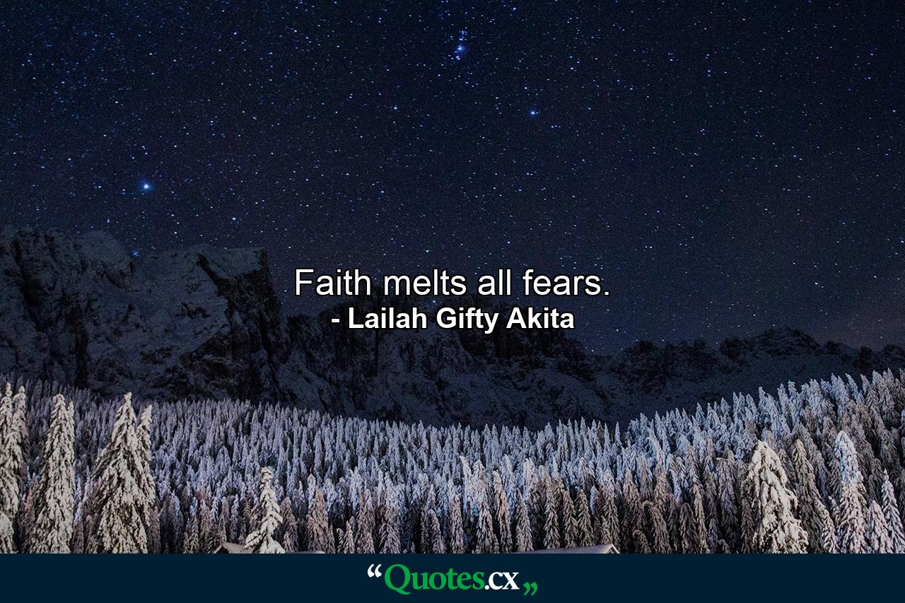 Faith melts all fears. - Quote by Lailah Gifty Akita