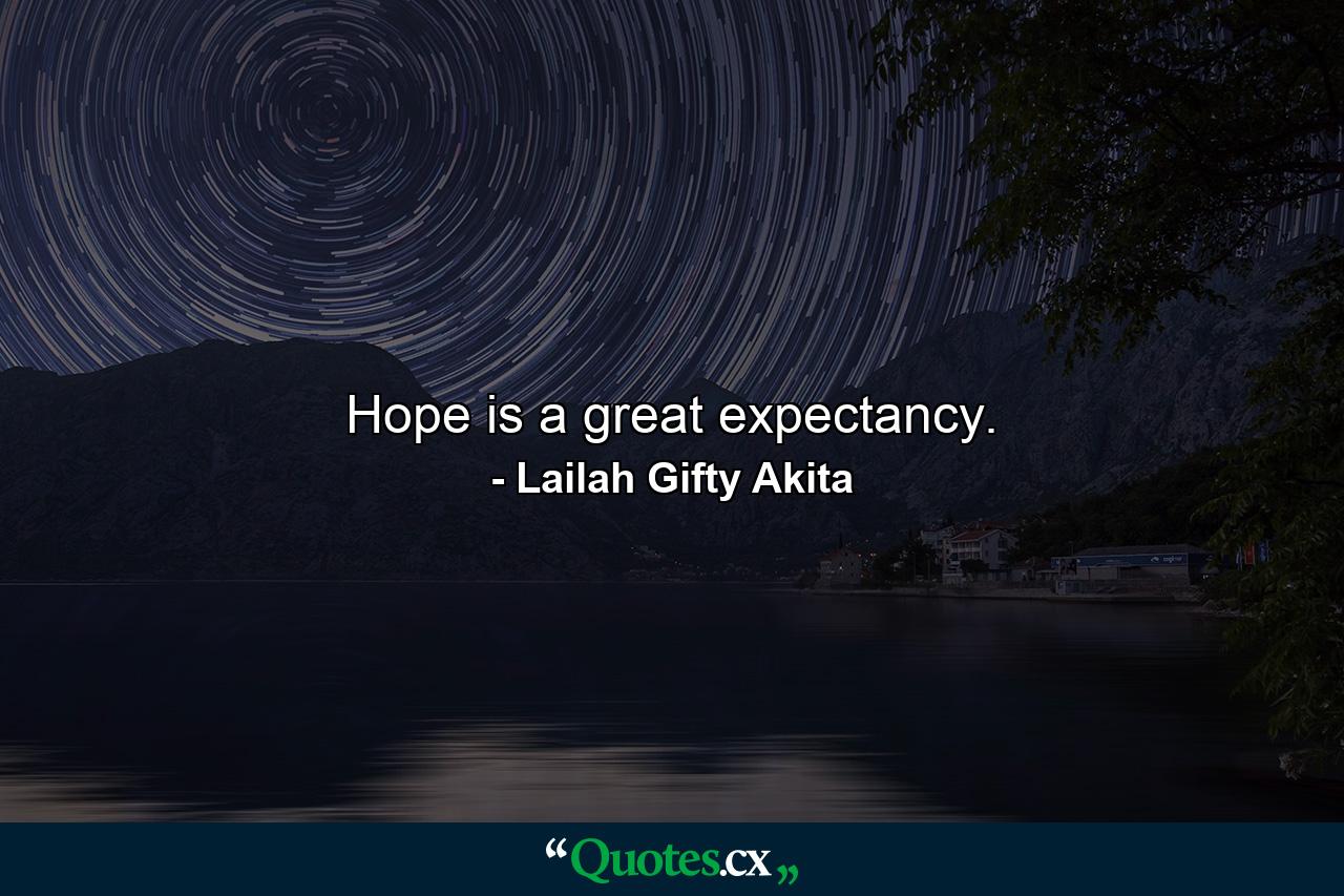 Hope is a great expectancy. - Quote by Lailah Gifty Akita