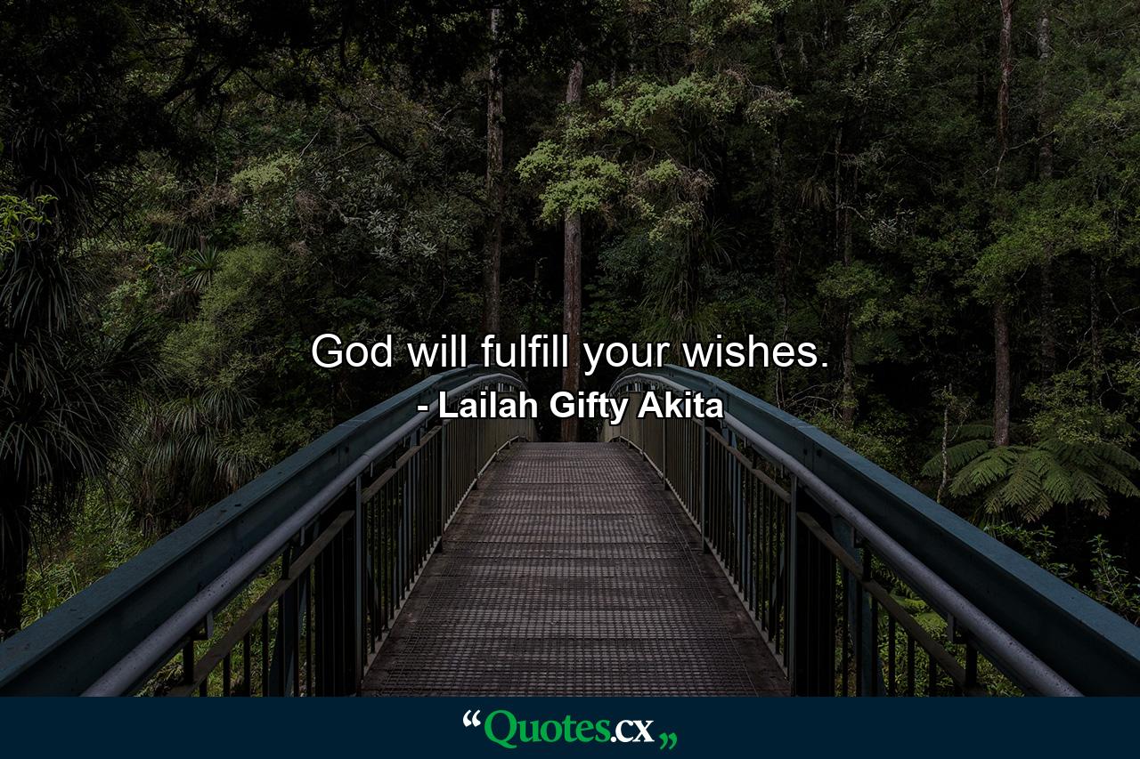 God will fulfill your wishes. - Quote by Lailah Gifty Akita