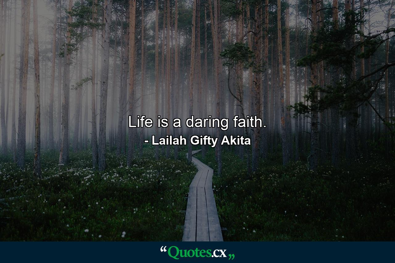 Life is a daring faith. - Quote by Lailah Gifty Akita