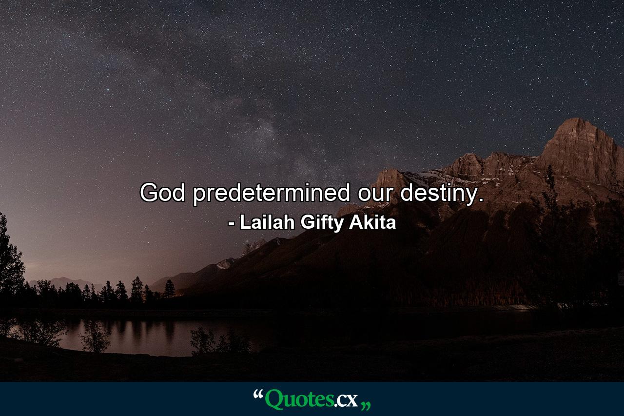 God predetermined our destiny. - Quote by Lailah Gifty Akita