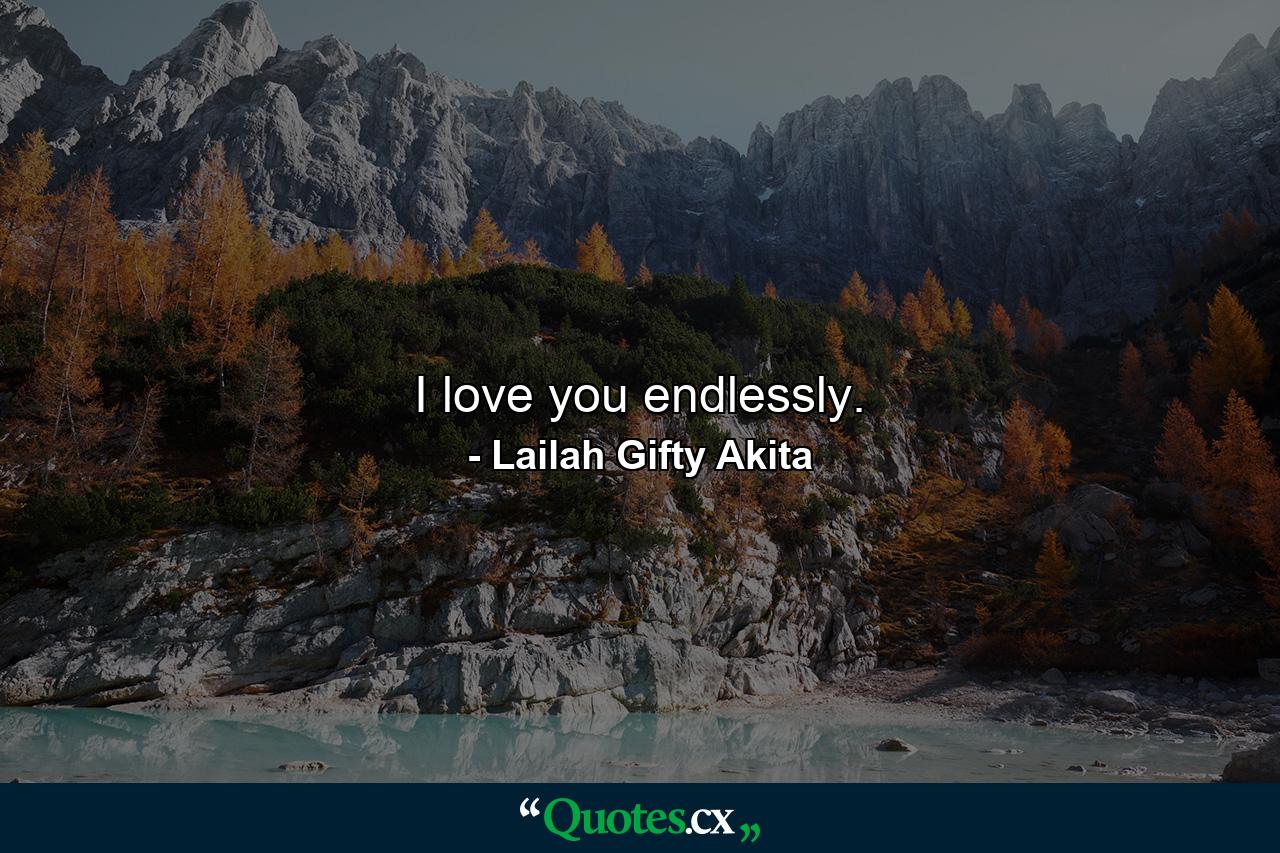 I love you endlessly. - Quote by Lailah Gifty Akita