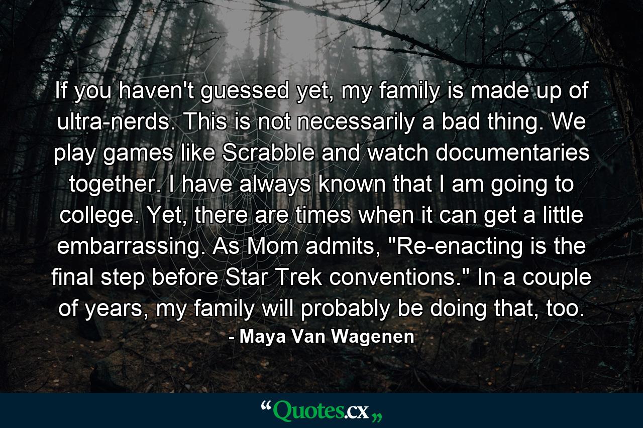 If you haven't guessed yet, my family is made up of ultra-nerds. This is not necessarily a bad thing. We play games like Scrabble and watch documentaries together. I have always known that I am going to college. Yet, there are times when it can get a little embarrassing. As Mom admits, 