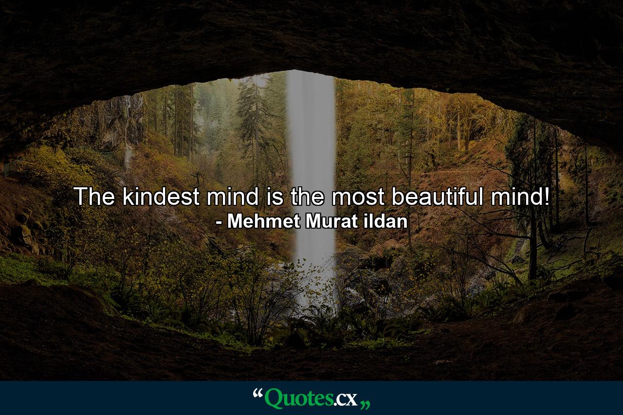 The kindest mind is the most beautiful mind! - Quote by Mehmet Murat ildan