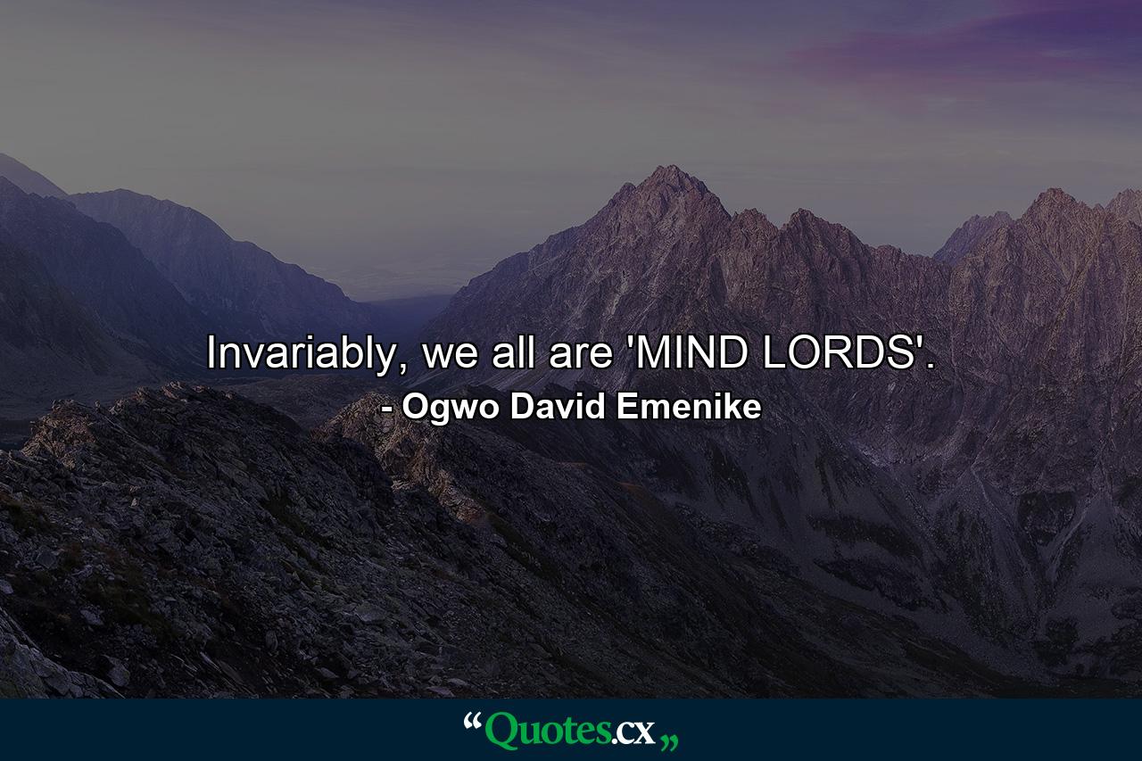 Invariably, we all are 'MIND LORDS'. - Quote by Ogwo David Emenike