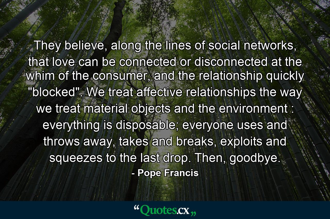 They believe, along the lines of social networks, that love can be connected or disconnected at the whim of the consumer, and the relationship quickly 