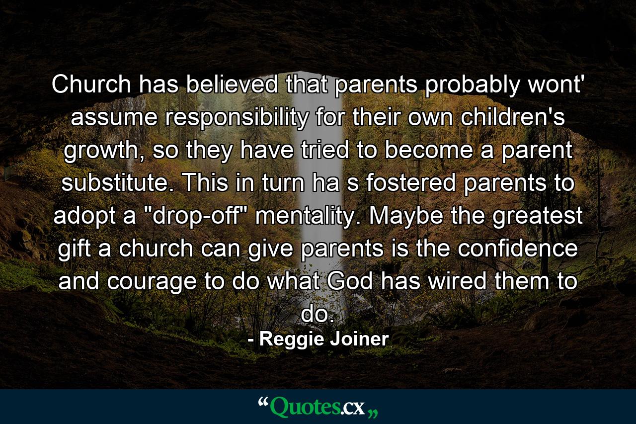 Church has believed that parents probably wont' assume responsibility for their own children's growth, so they have tried to become a parent substitute. This in turn ha s fostered parents to adopt a 