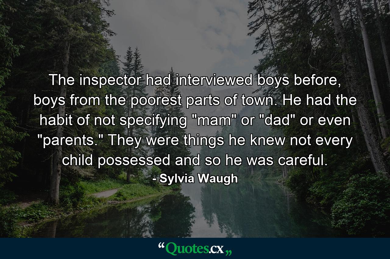 The inspector had interviewed boys before, boys from the poorest parts of town. He had the habit of not specifying 