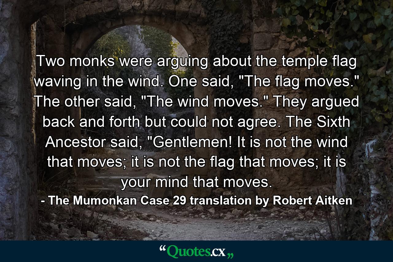 Two monks were arguing about the temple flag waving in the wind. One said, 