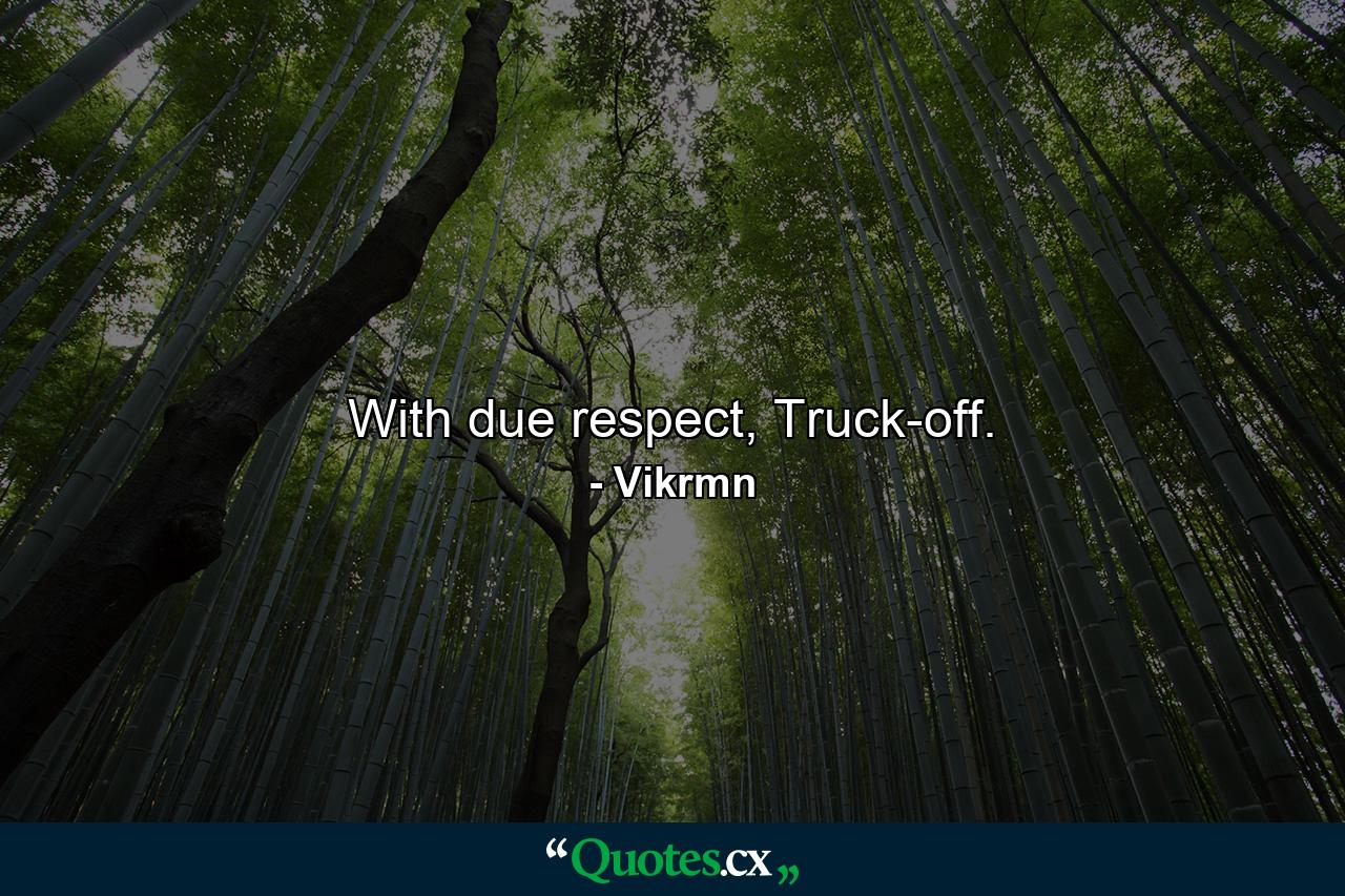 With due respect, Truck-off. - Quote by Vikrmn