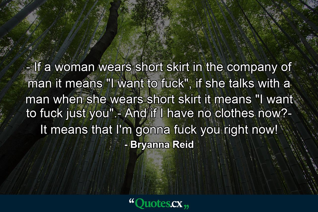 - If a woman wears short skirt in the company of man it means 