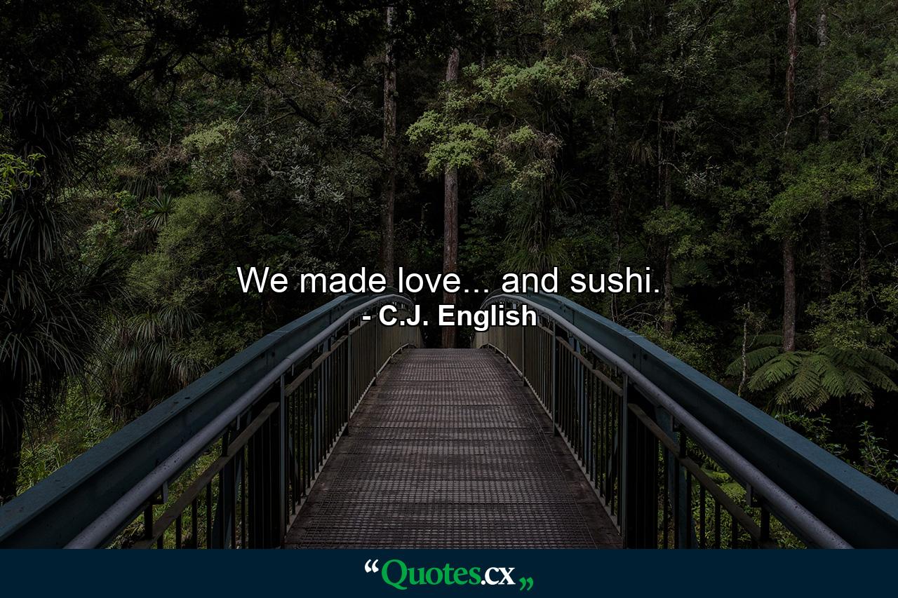 We made love... and sushi. - Quote by C.J. English