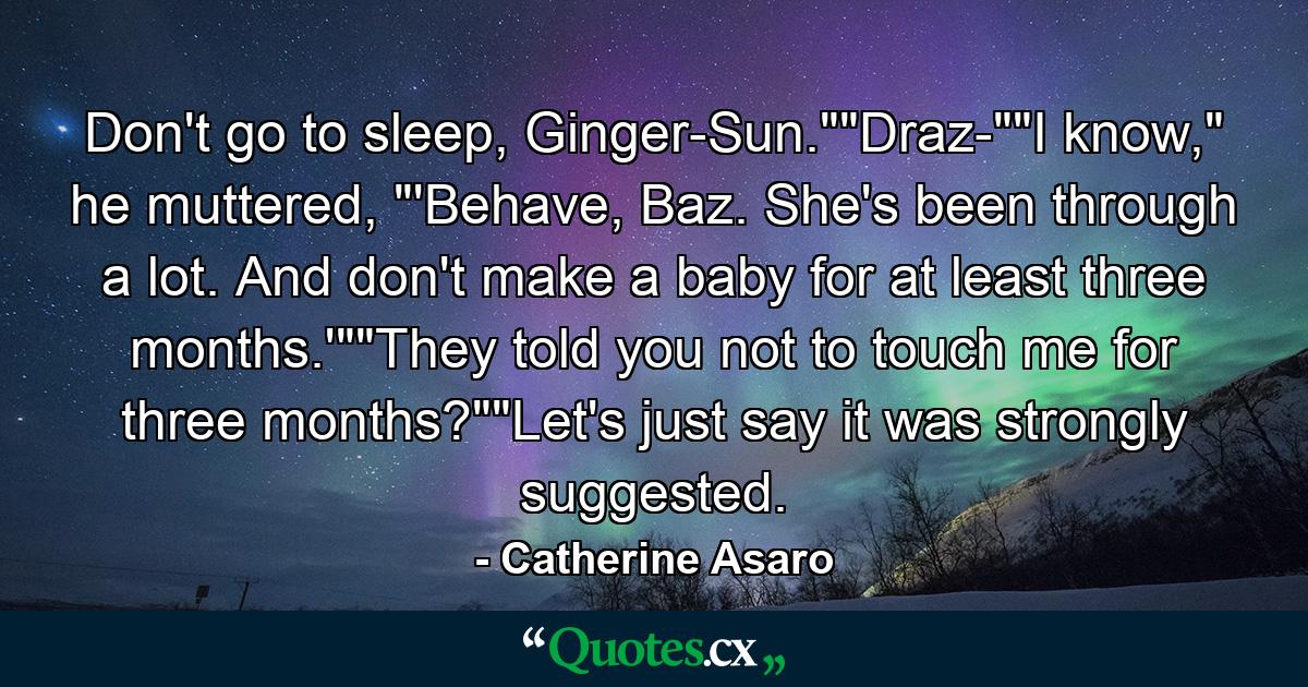 Don't go to sleep, Ginger-Sun.