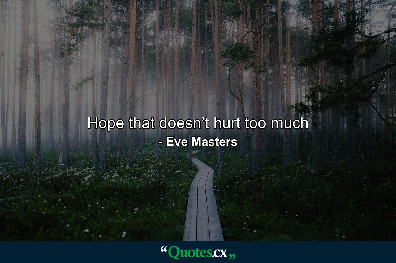 Hope that doesn’t hurt too much - Quote by Eve Masters