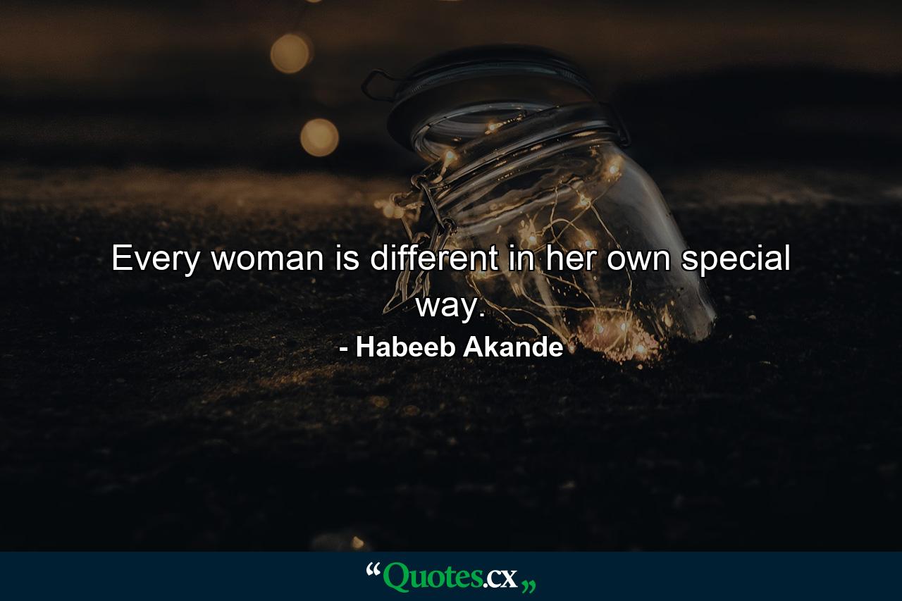 Every woman is different in her own special way. - Quote by Habeeb Akande