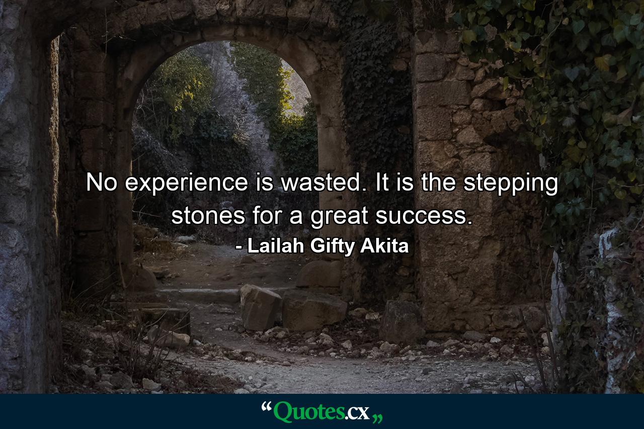 No experience is wasted. It is the stepping stones for a great success. - Quote by Lailah Gifty Akita