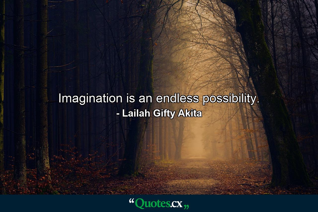 Imagination is an endless possibility. - Quote by Lailah Gifty Akita