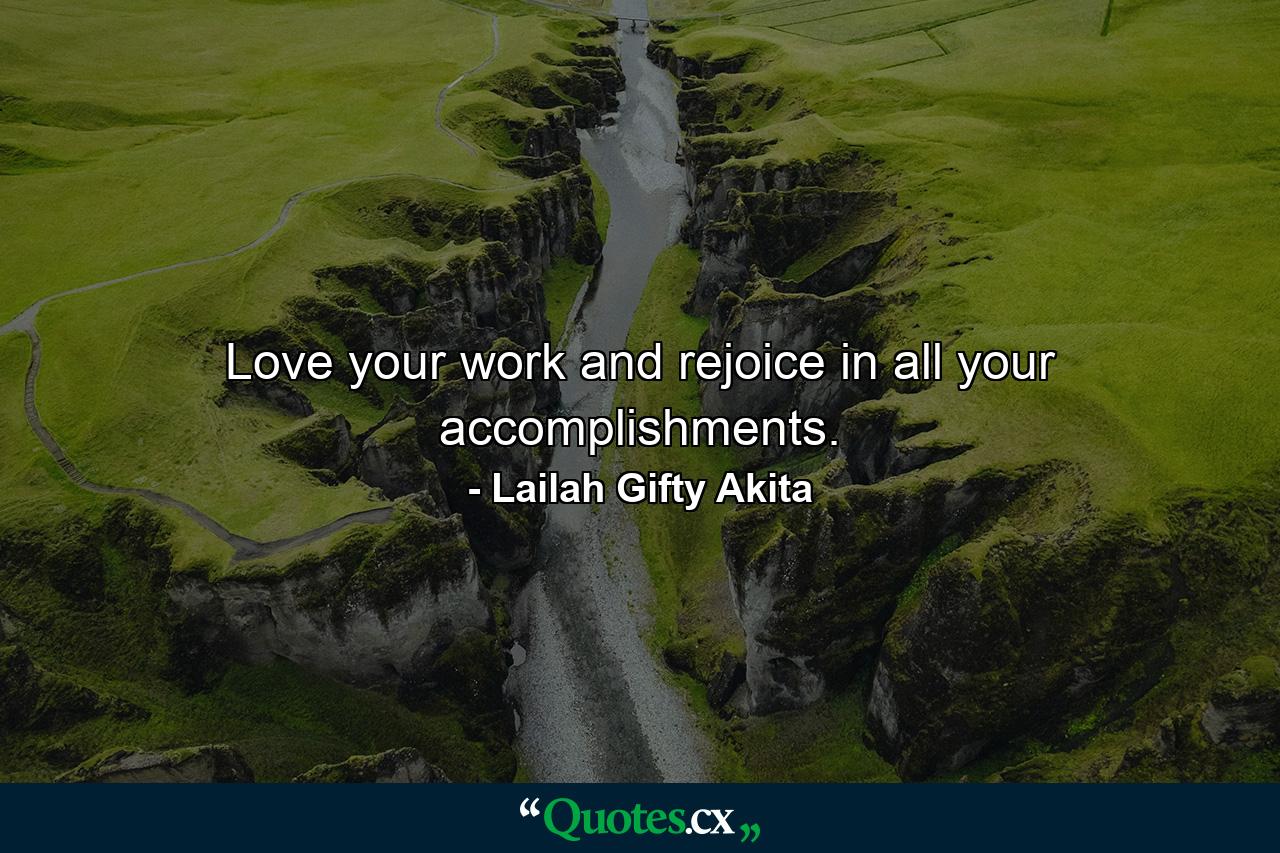 Love your work and rejoice in all your accomplishments. - Quote by Lailah Gifty Akita