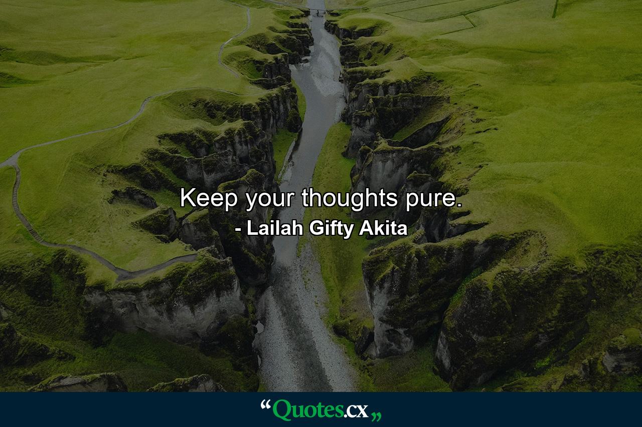 Keep your thoughts pure. - Quote by Lailah Gifty Akita