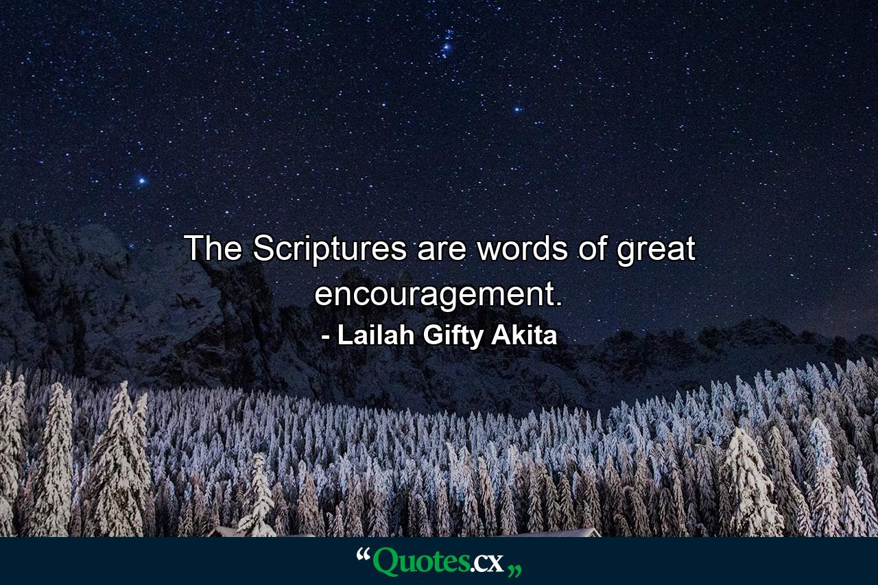 The Scriptures are words of great encouragement. - Quote by Lailah Gifty Akita