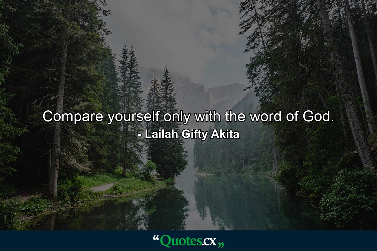 Compare yourself only with the word of God. - Quote by Lailah Gifty Akita