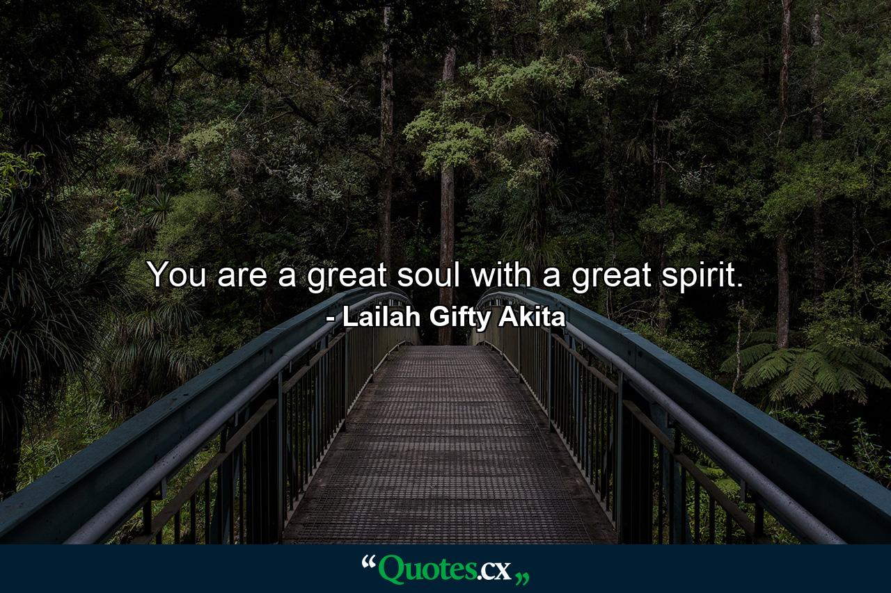 You are a great soul with a great spirit. - Quote by Lailah Gifty Akita