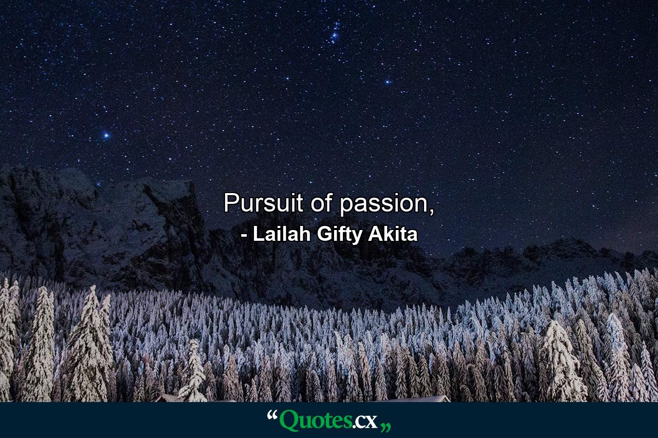 Pursuit of passion, - Quote by Lailah Gifty Akita