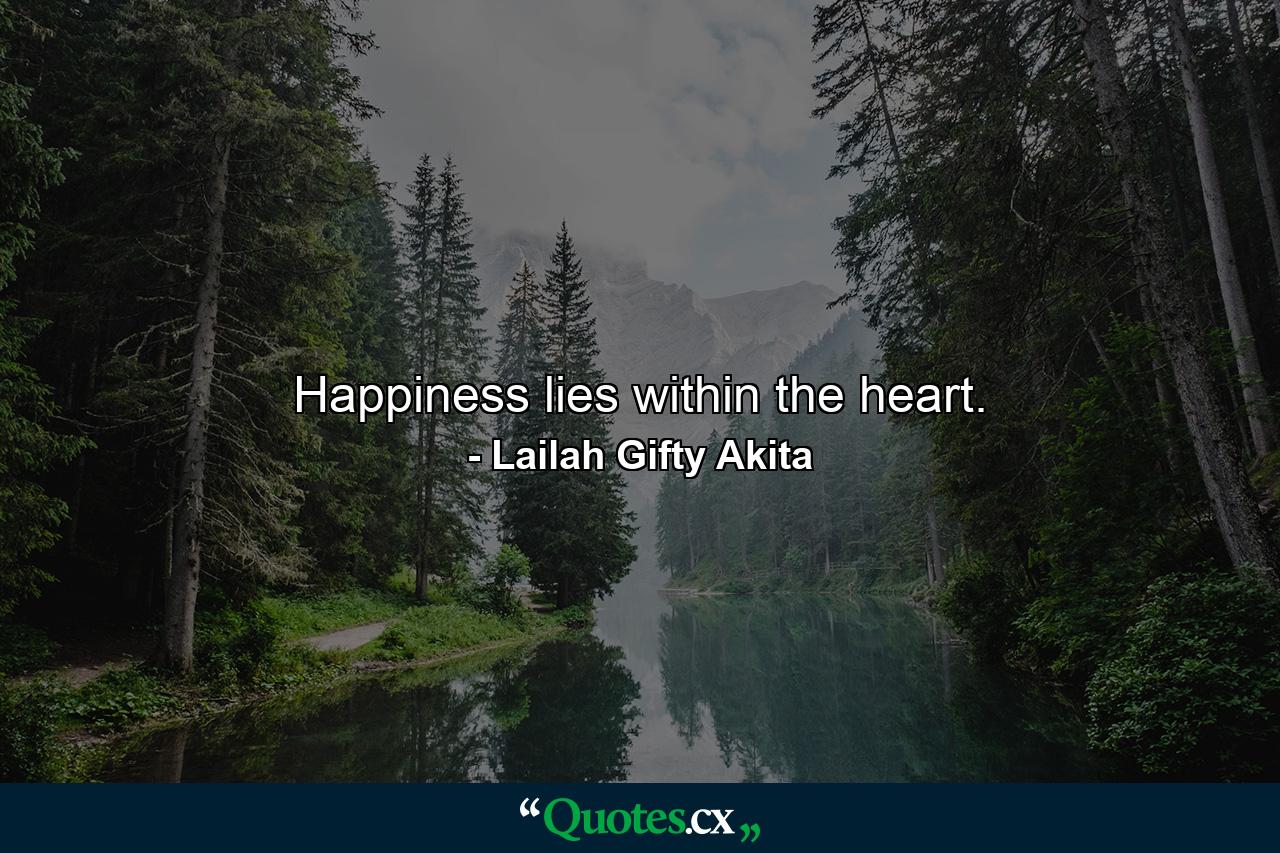 Happiness lies within the heart. - Quote by Lailah Gifty Akita