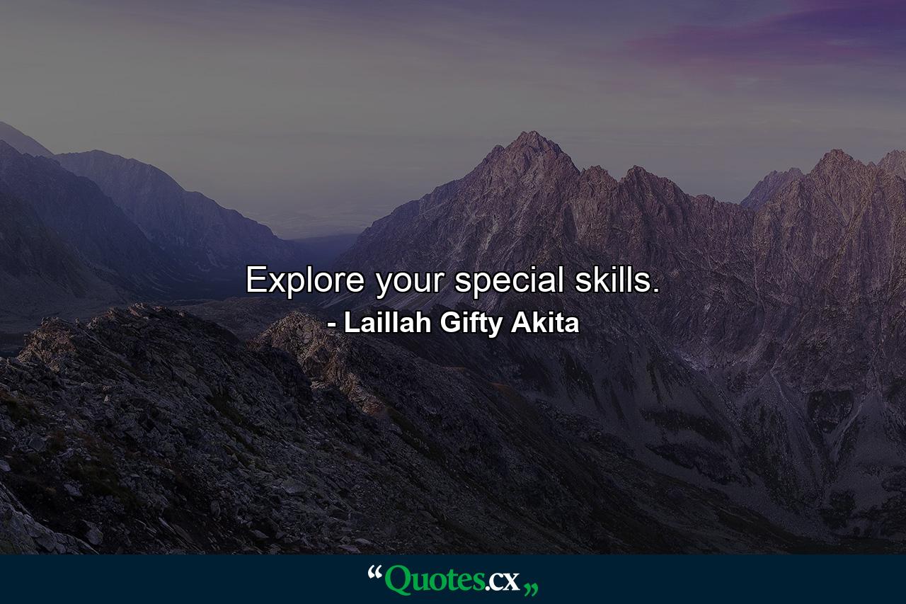 Explore your special skills. - Quote by Laillah Gifty Akita