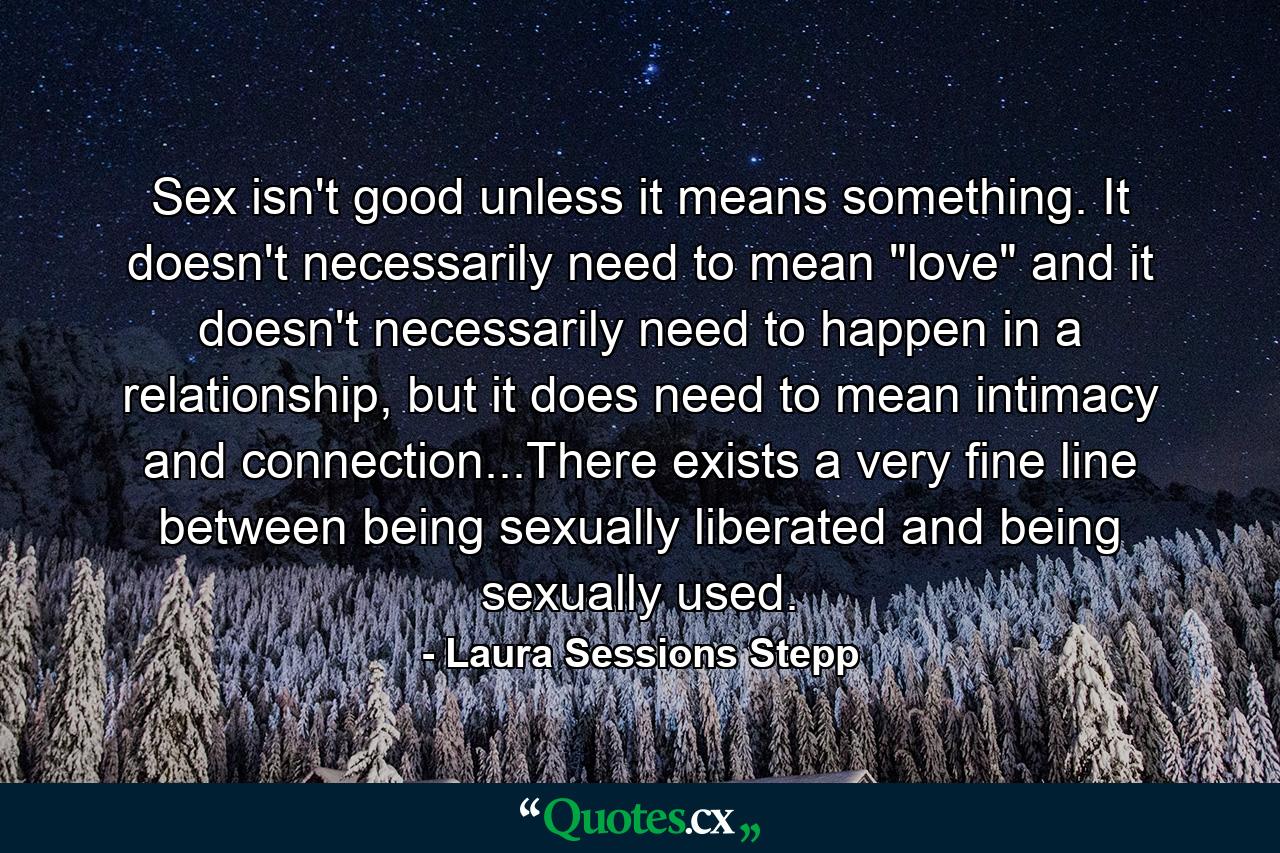 Sex isn't good unless it means something. It doesn't necessarily need to mean 